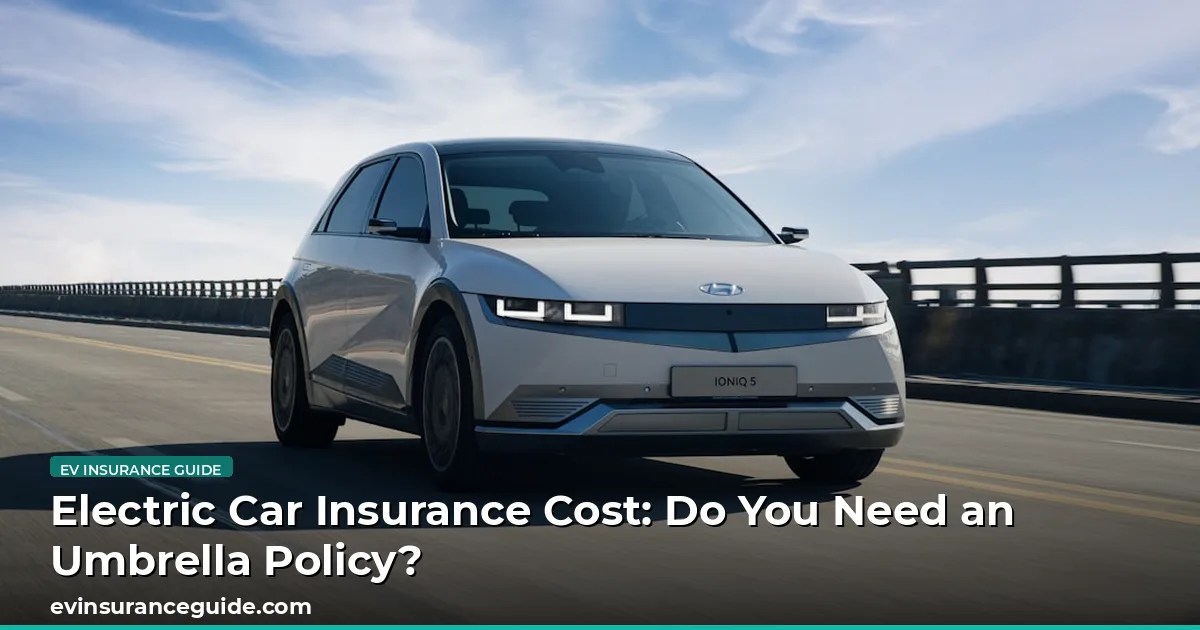 Electric Car Insurance Cost: Do You Need an Umbrella Policy?